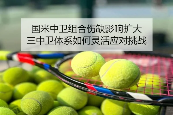 国米中卫组合伤缺影响扩大 三中卫体系如何灵活应对挑战